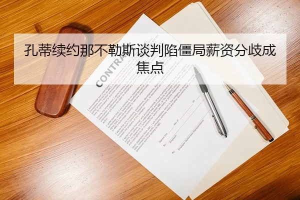 孔蒂续约那不勒斯谈判陷僵局薪资分歧成焦点